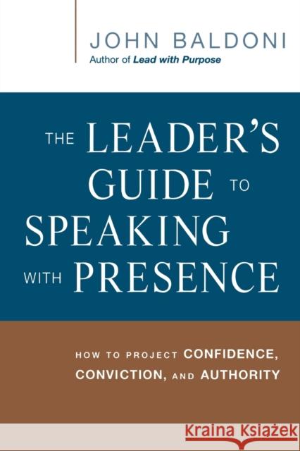 The Leader's Guide to Speaking with Presence: How to Project Confidence, Conviction, and Authority