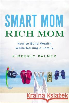 Smart Mom, Rich Mom: How to Build Wealth While Raising a Family