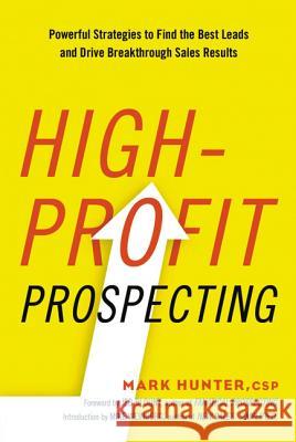 High-Profit Prospecting: Powerful Strategies to Find the Best Leads and Drive Breakthrough Sales Results