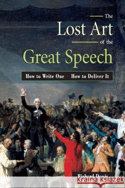 The Lost Art of the Great Speech: How to Write One--How to Deliver It