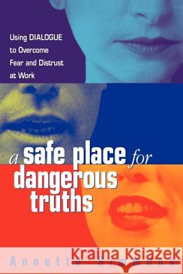 A Safe Place for Dangerous Truths: Using Dialogue to Overcome Fear and Distrust at Work