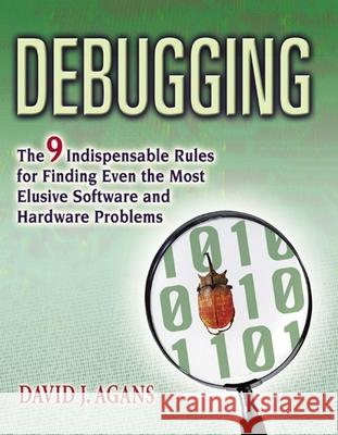 Debugging: The 9 Indispensable Rules for Finding Even the Most Elusive Software and Hardware Problems