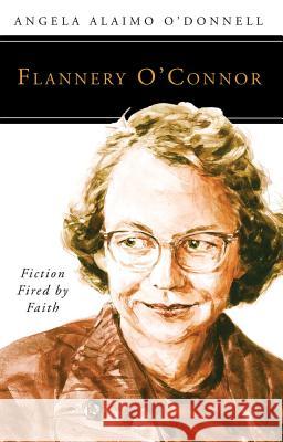 Flannery O'Connor: Fiction Fired by Faith