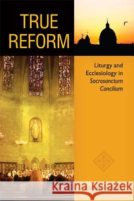 True Reform: Liturgy and Ecclesiology in Sacrosanctum Concilium