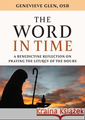 The Word in Time: A Benedictine Reflection on Praying the Liturgy of the Hours