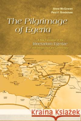 Pilgrimage of Egeria: A New Translation of the Itinerarium Egeriae with Introduction and Commentary