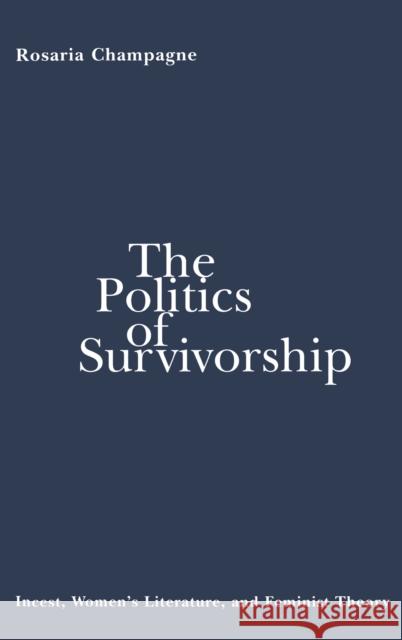 The Politics of Survivorship: Incest, Women's Literature, and Feminist Theory