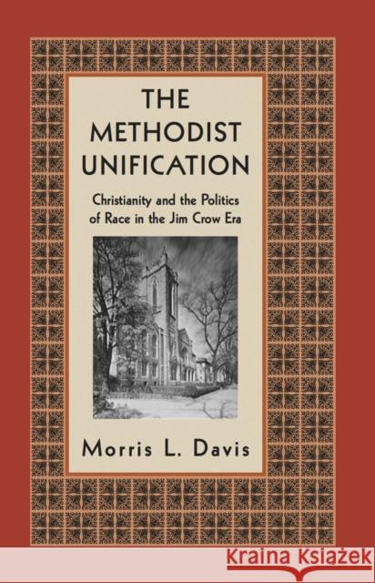 The Methodist Unification: Christianity and the Politics of Race in the Jim Crow Era