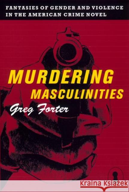 Murdering Masculinities: Fantasies of Gender and Violence in the American Crime Novel