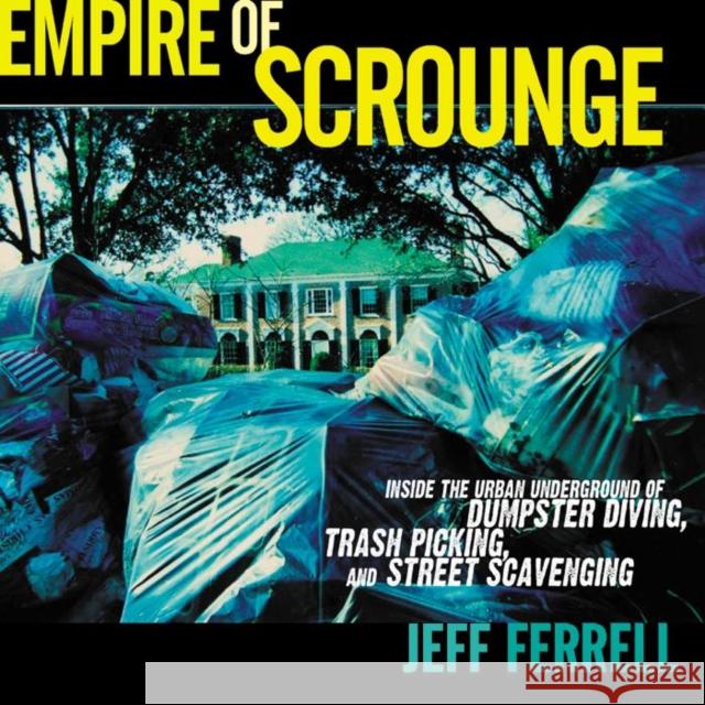 Empire of Scrounge: Inside the Urban Underground of Dumpster Diving, Trash Picking, and Street Scavenging