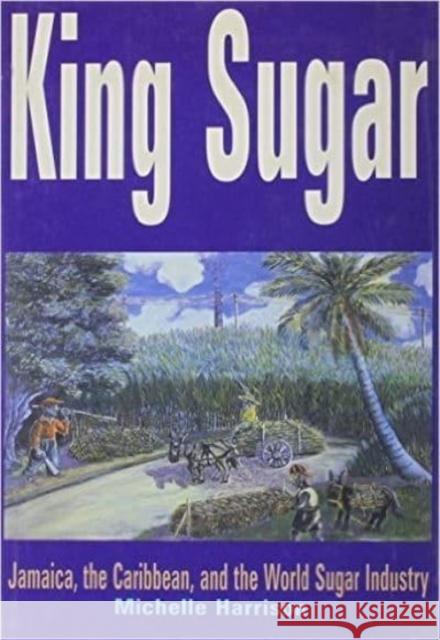 King Sugar: Jamaica, the Caribbean and the World Sugar Industry