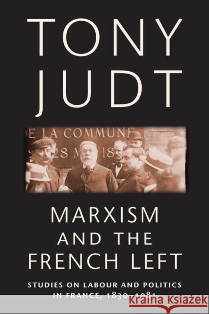 Marxism and the French Left: Studies on Labour and Politics in France, 1830-1981