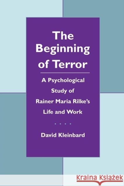 The Beginning of Terror: A Psychological Study of Rainer Maria Rilke's Life and Work