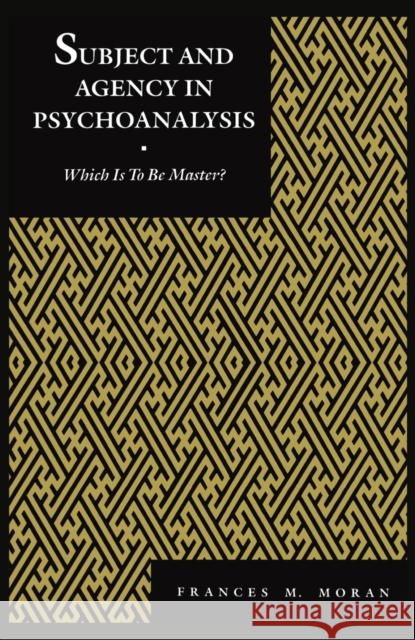 Subject and Agency in Psychoanalysis: Which Is to Be Master?