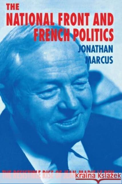 The National Front and French Politics: The Resistible Rise of Jean-Marie Le Pen