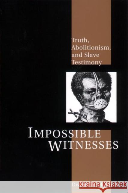 Impossible Witnesses: Truth, Abolitionism, and Slave Testimony