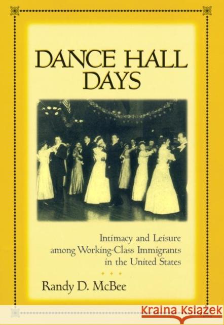 Dance Hall Days: Intimacy and Leisure Among Working-Class Immigrants in the United States