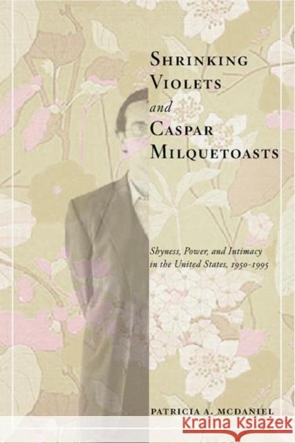 Shrinking Violets and Caspar Milquetoasts: Shyness, Power, and Intimacy in the United States, 1950-1995