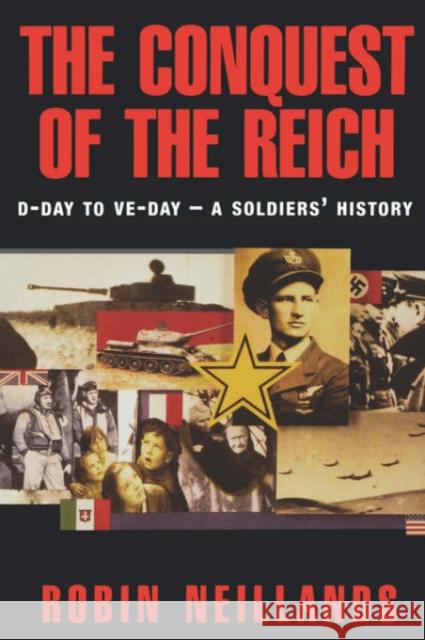 The Conquest of the Reich: D-Day to Ve Day--A Soldiers' History