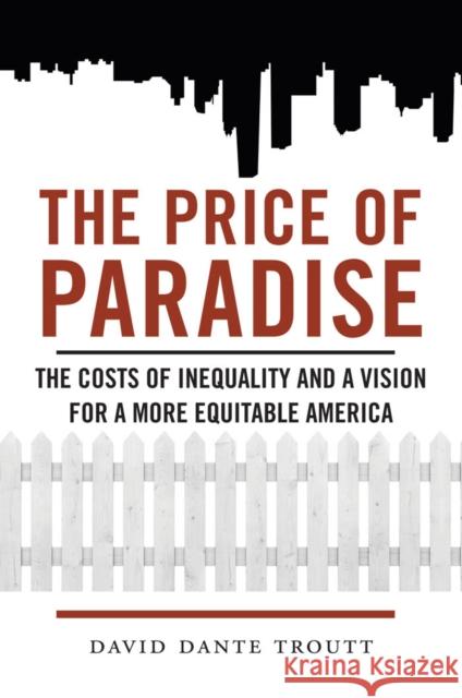 The Price of Paradise: The Costs of Inequality and a Vision for a More Equitable America