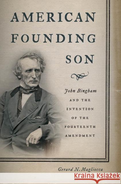 American Founding Son: John Bingham and the Invention of the Fourteenth Amendment