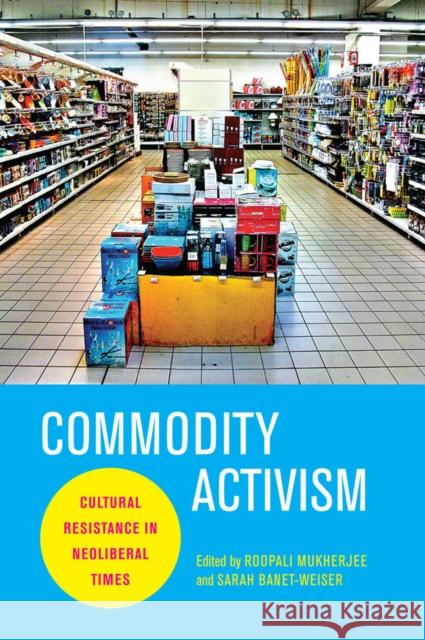 Commodity Activism: Cultural Resistance in Neoliberal Times