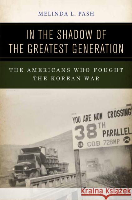 In the Shadow of the Greatest Generation: The Americans Who Fought the Korean War