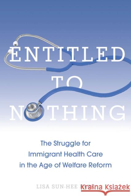 Entitled to Nothing: The Struggle for Immigrant Health Care in the Age of Welfare Reform