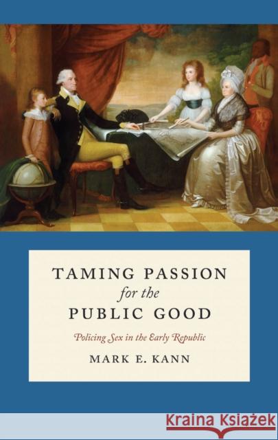 Taming Passion for the Public Good: Policing Sex in the Early Republic