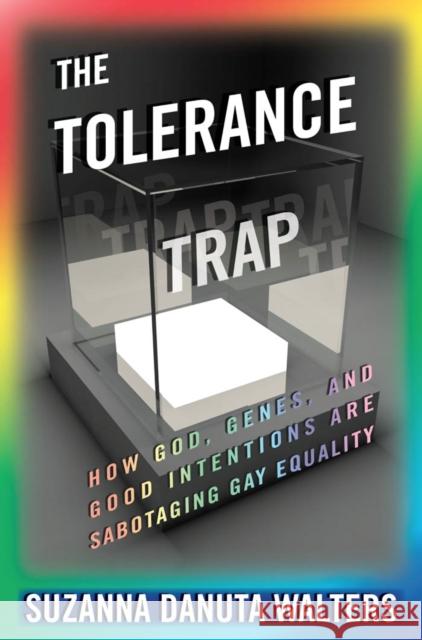 The Tolerance Trap: How God, Genes, and Good Intentions Are Sabotaging Gay Equality