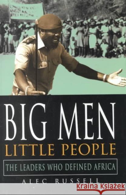 Big Men, Little People: The Leaders Who Defined Africa