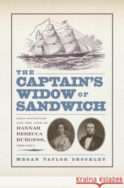 The Captainas Widow of Sandwich: Self-Invention and the Life of Hannah Rebecca Burgess, 1834-1917