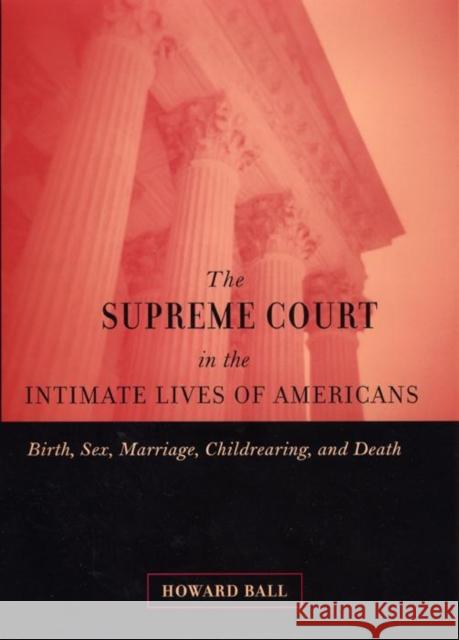 The Supreme Court in the Intimate Lives of Americans: Birth, Sex, Marriage, Childrearing, and Death