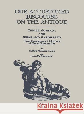 Our Accustomed Discourse on the Antique: Cesare Gonzaga & Gerolamo Garimberto, Two Renaissance Collectors of Greco-Roman Art