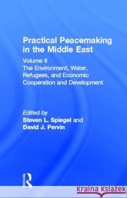 Practical Peacemaking in the Middle East : The Environment, Water, Refugees, and Economic Cooperation and Development