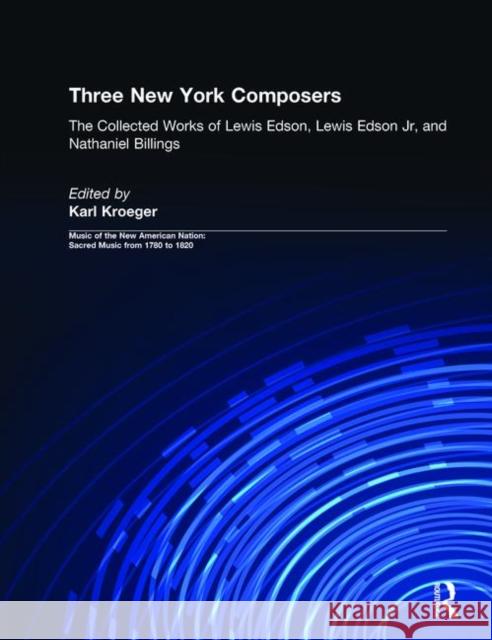 Three New York Composers: The Collected Works of Lewis Edson, Lewis Edson Jr, and Nathaniel Billings