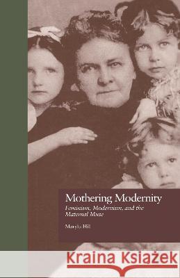 Mothering Modernity: Feminism, Modernism, and the Maternal Muse