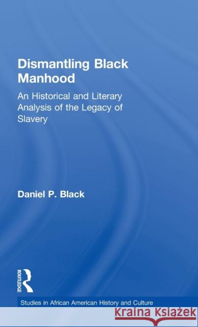 Dismantling Black Manhood: An Historical and Literary Analysis of the Legacy of Slavery