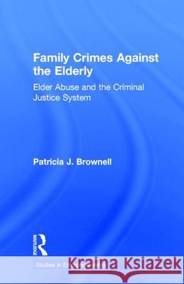 Family Crimes Against the Elderly: Elder Abuse and the Criminal Justice System