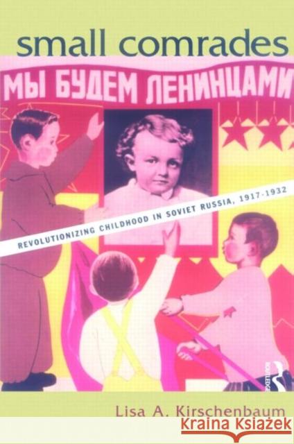 Small Comrades: Revolutionizing Childhood in Soviet Russia, 1917-1932