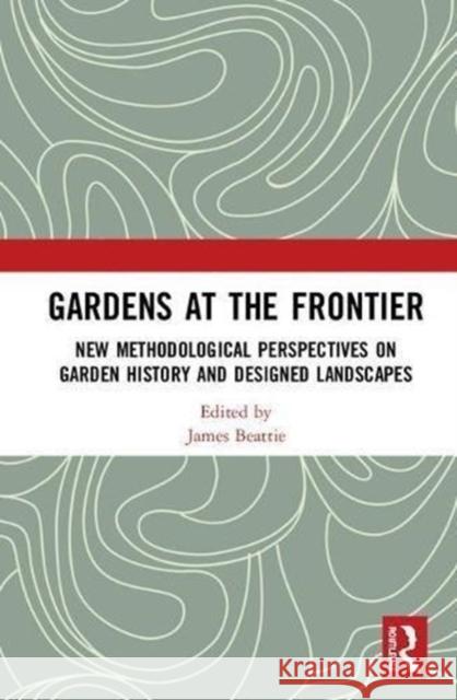 Gardens at the Frontier: New Methodological Perspectives on Garden History and Designed Landscapes