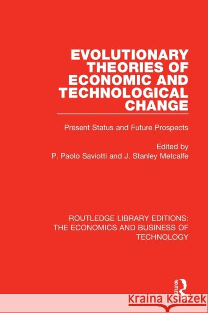 Evolutionary Theories of Economic and Technological Change: Present Status and Future Prospects