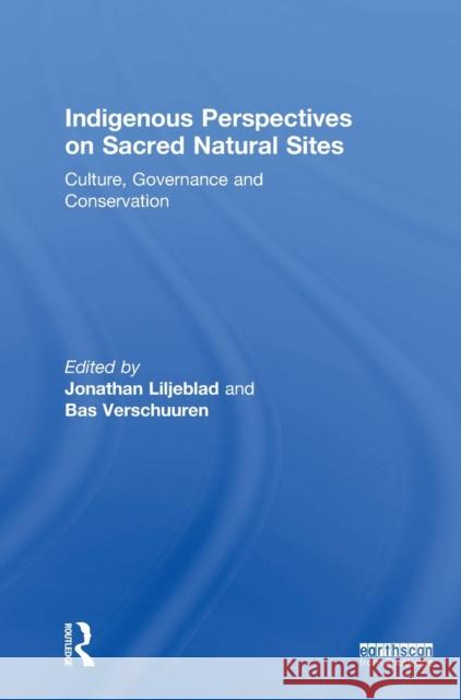 Indigenous Perspectives on Sacred Natural Sites: Culture, Governance and Conservation
