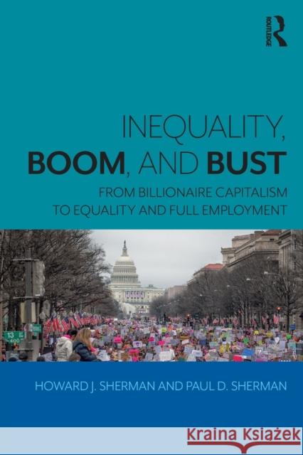 Inequality, Boom, and Bust: From Billionaire Capitalism to Equality and Full Employment