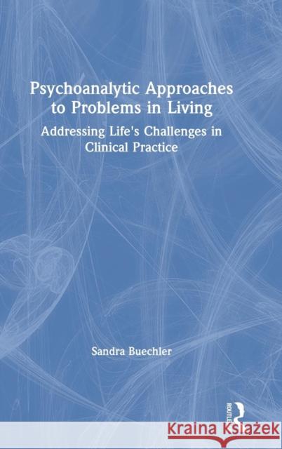 Psychoanalytic Approaches to Problems in Living: Addressing Life's Challenges in Clinical Practice