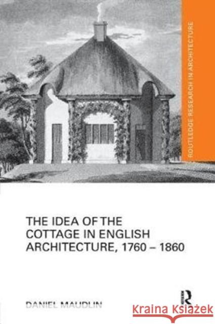 The Idea of the Cottage in English Architecture, 1760 - 1860