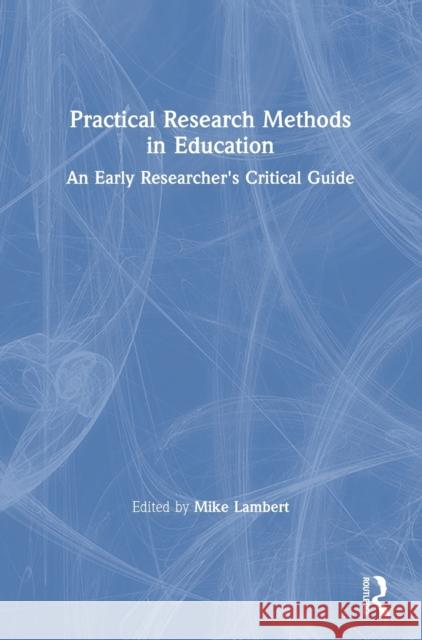 Practical Research Methods in Education: An Early Researcher's Critical Guide