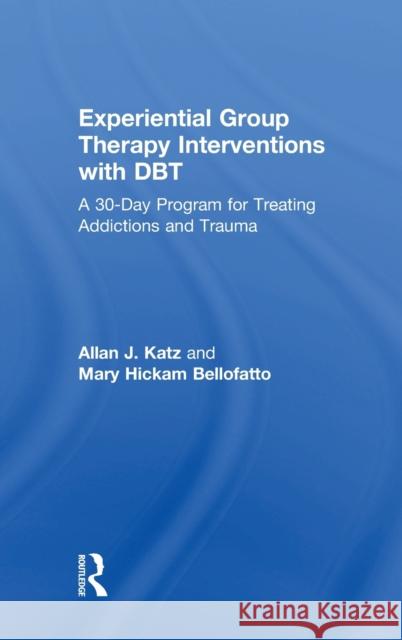 Experiential Group Therapy Interventions with Dbt: A 30-Day Program for Treating Addictions and Trauma