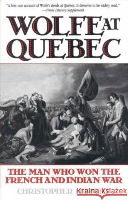 Wolfe at Quebec: The Man Who Won the French and Indian War