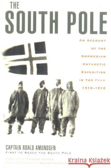 The South Pole : An Account of the Norwegian Antarctic Expedition in the Fram, 1910-1912